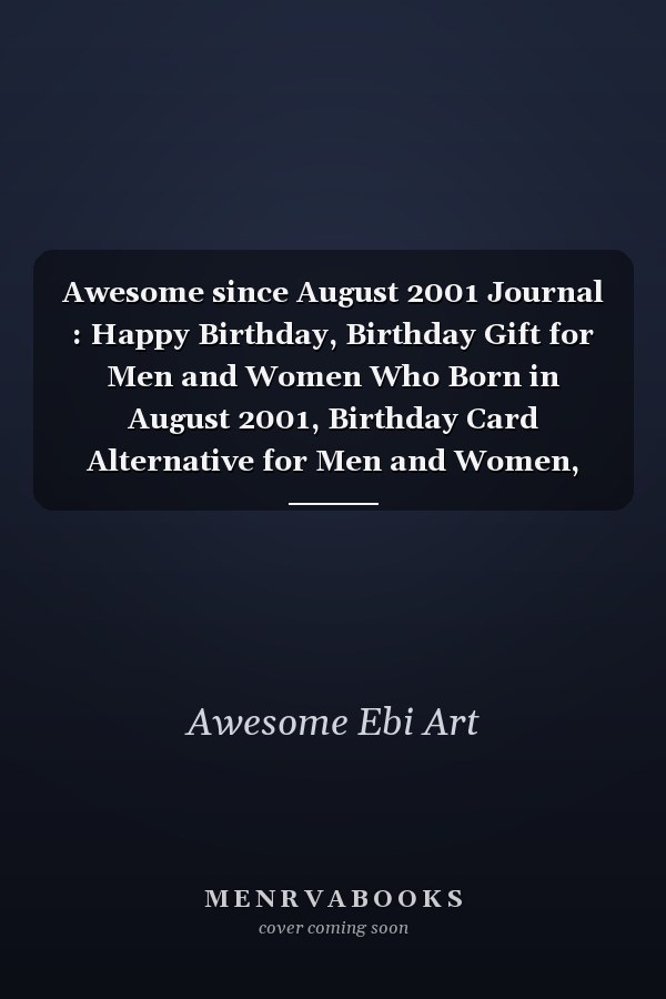 Awesome since August 2001 Journal : Happy Birthday, Birthday Gift for Men and Women Who Born in August 2001, Birthday Card Alternative for Men and Women, August Journal, 6x9 Journals,120 Pages Notebook, August Birthday Gift, Vintage Birthday Gift