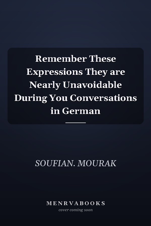 Remember These Expressions They are Nearly Unavoidable During You Conversations in German