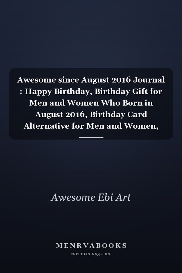 Awesome since August 2016 Journal : Happy Birthday, Birthday Gift for Men and Women Who Born in August 2016, Birthday Card Alternative for Men and Women, August Journal, 6x9 Journals,120 Pages Notebook, August Birthday Gift, Vintage Birthday Gift