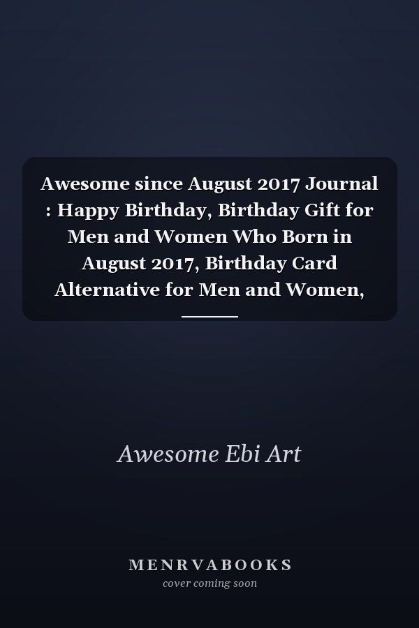 Awesome since August 2017 Journal : Happy Birthday, Birthday Gift for Men and Women Who Born in August 2017, Birthday Card Alternative for Men and Women, August Journal, 6x9 Journals,120 Pages Notebook, August Birthday Gift, Vintage Birthday Gift