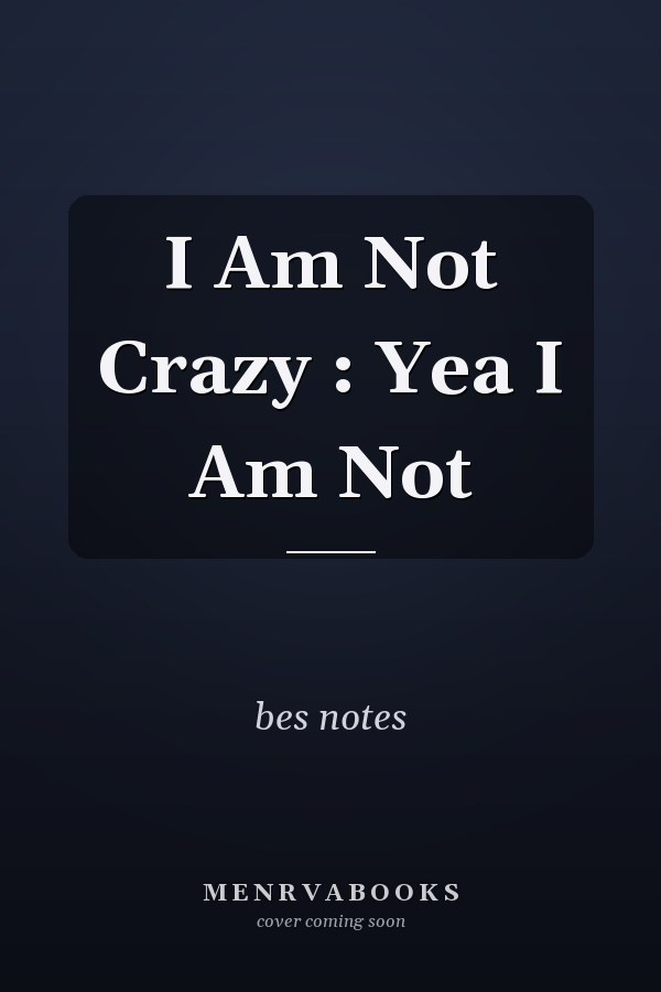I Am Not Crazy : Yea I Am Not