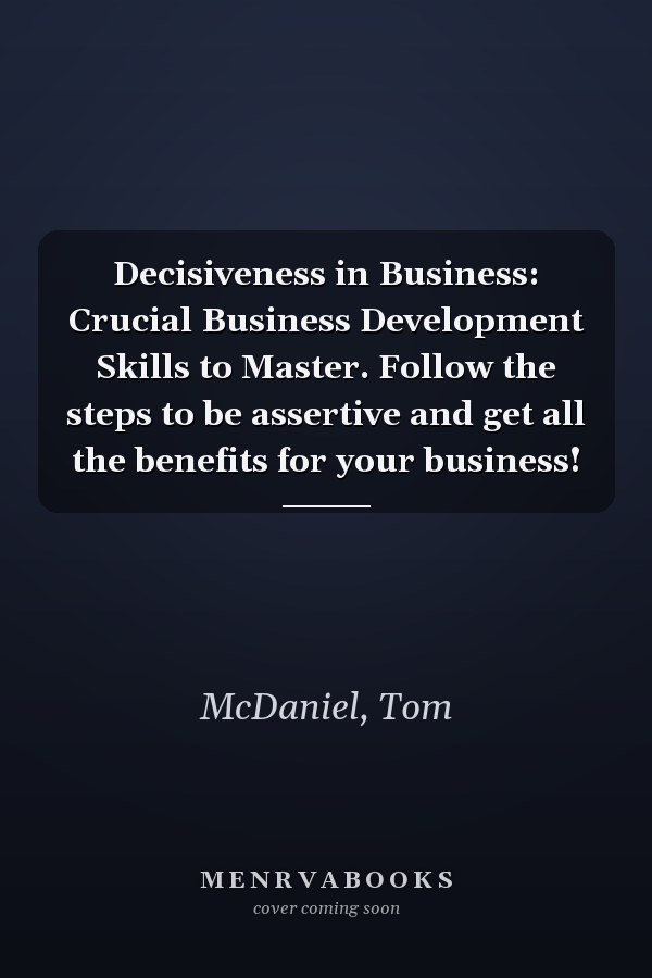 Decisiveness in Business: Crucial Business Development Skills to Master. Follow the steps to be assertive and get all the benefits for your business!