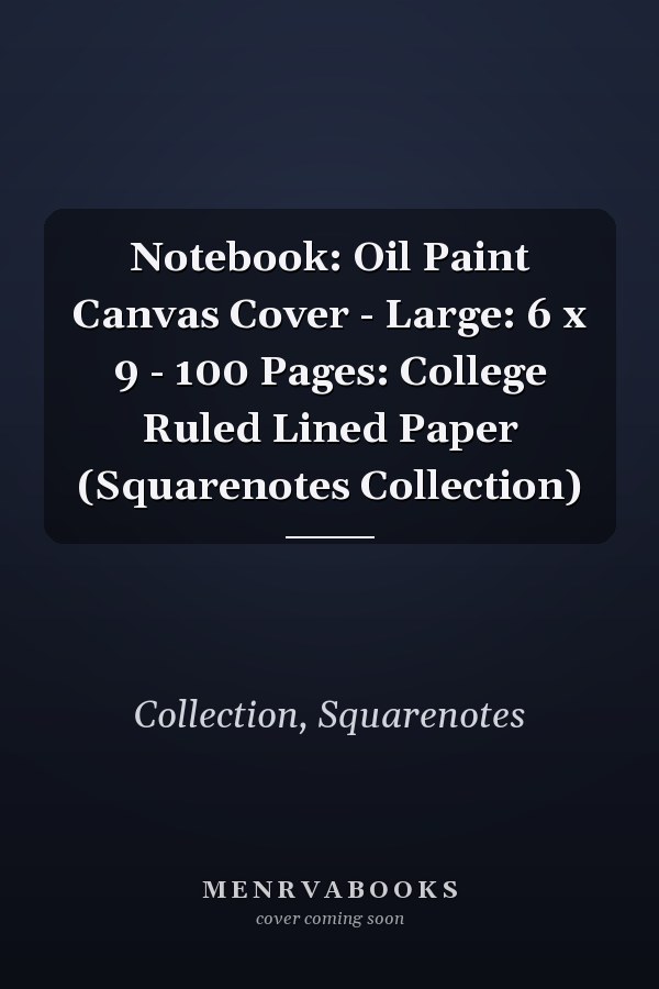 Notebook: Oil Paint Canvas Cover - Large: 6 x 9 - 100 Pages: College Ruled Lined Paper (Squarenotes Collection)