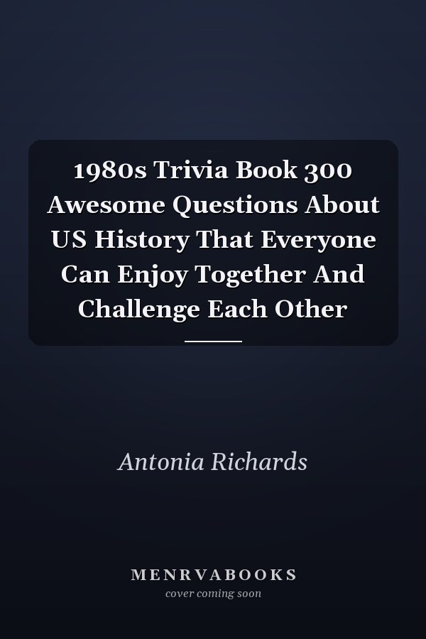 1980s Trivia Book 300 Awesome Questions About US History That Everyone Can Enjoy Together And Challenge Each Other