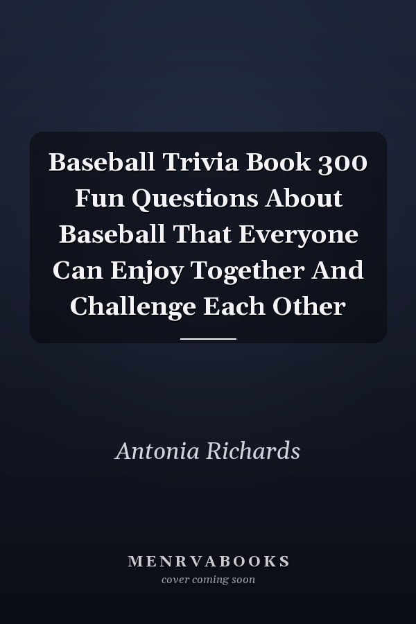 Baseball Trivia Book 300 Fun Questions About Baseball That Everyone Can Enjoy Together And Challenge Each Other