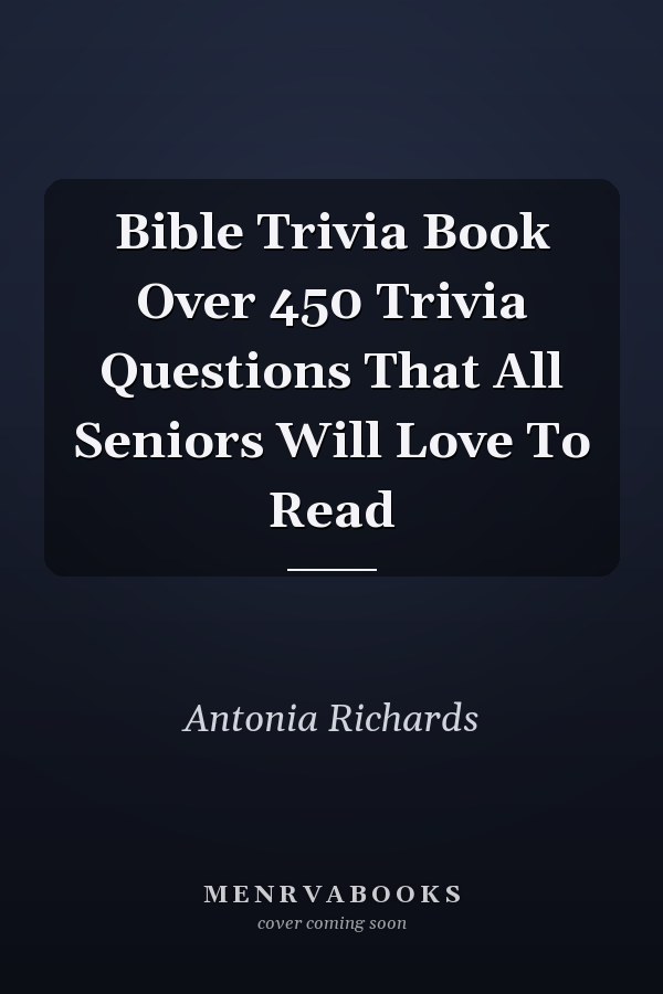 Bible Trivia Book Over 450 Trivia Questions That All Seniors Will Love To Read