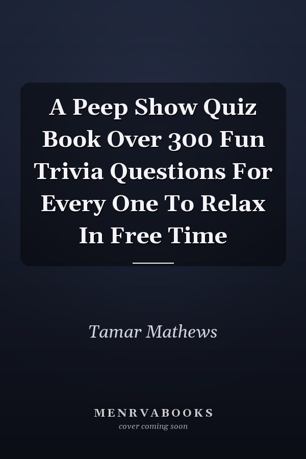 A Peep Show Quiz Book Over 300 Fun Trivia Questions For Every One To Relax In Free Time
