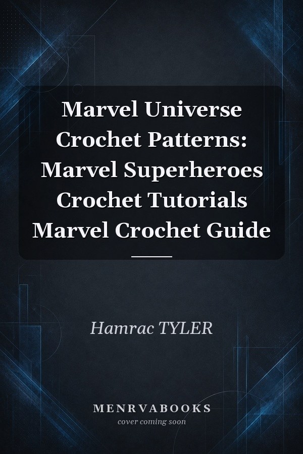 Marvel Universe Crochet Patterns: Marvel Superheroes Crochet Tutorials Marvel Crochet Guide