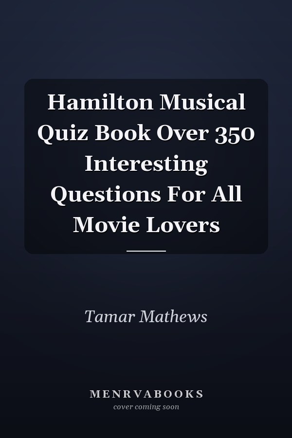 Hamilton Musical Quiz Book Over 350 Interesting Questions For All Movie Lovers