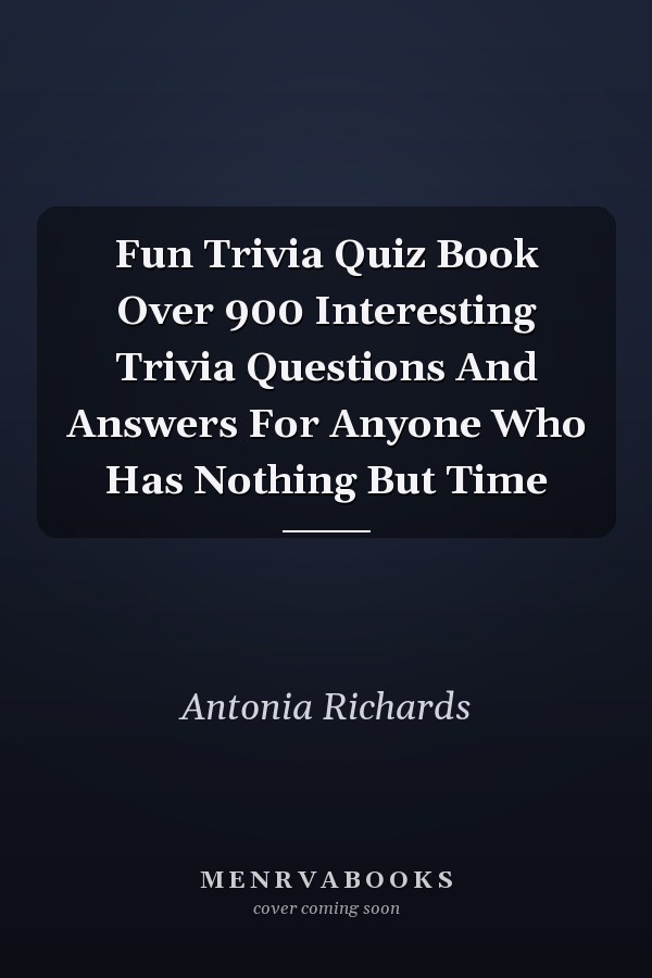 Fun Trivia Quiz Book Over 900 Interesting Trivia Questions And Answers For Anyone Who Has Nothing But Time
