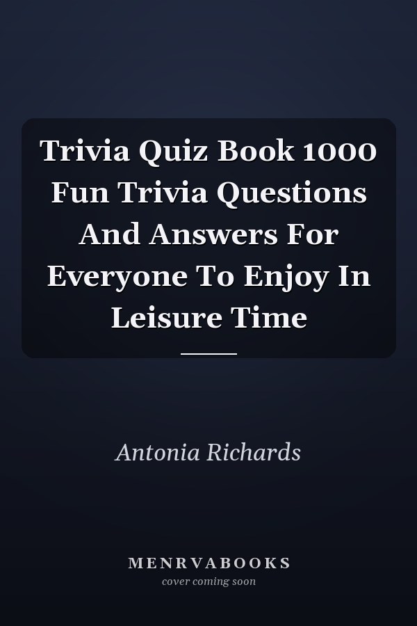 Trivia Quiz Book 1000 Fun Trivia Questions And Answers For Everyone To Enjoy In Leisure Time