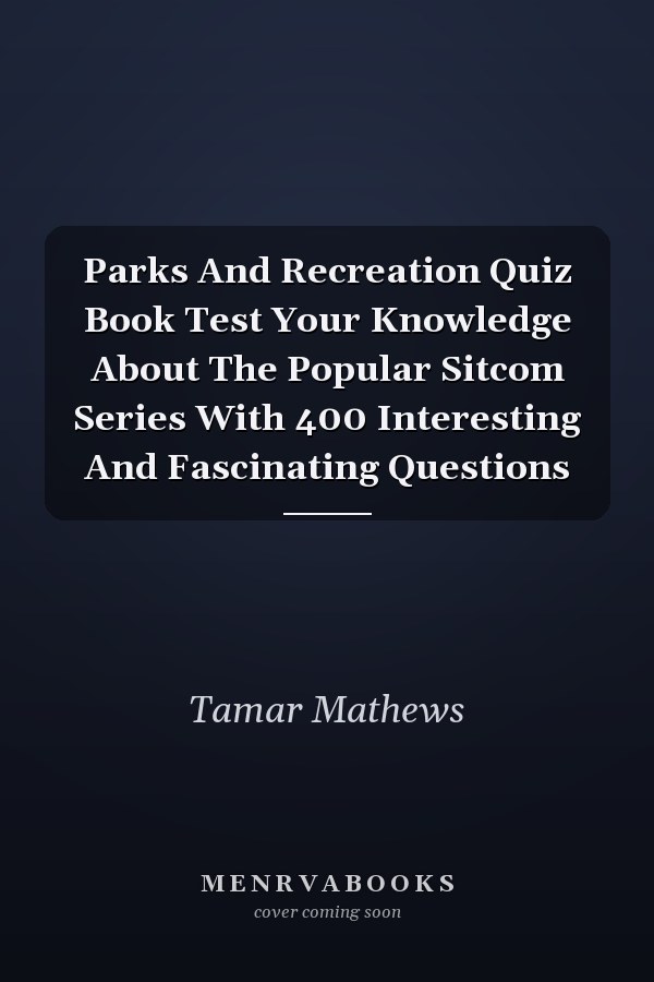 Parks And Recreation Quiz Book Test Your Knowledge About The Popular Sitcom Series With 400 Interesting And Fascinating Questions