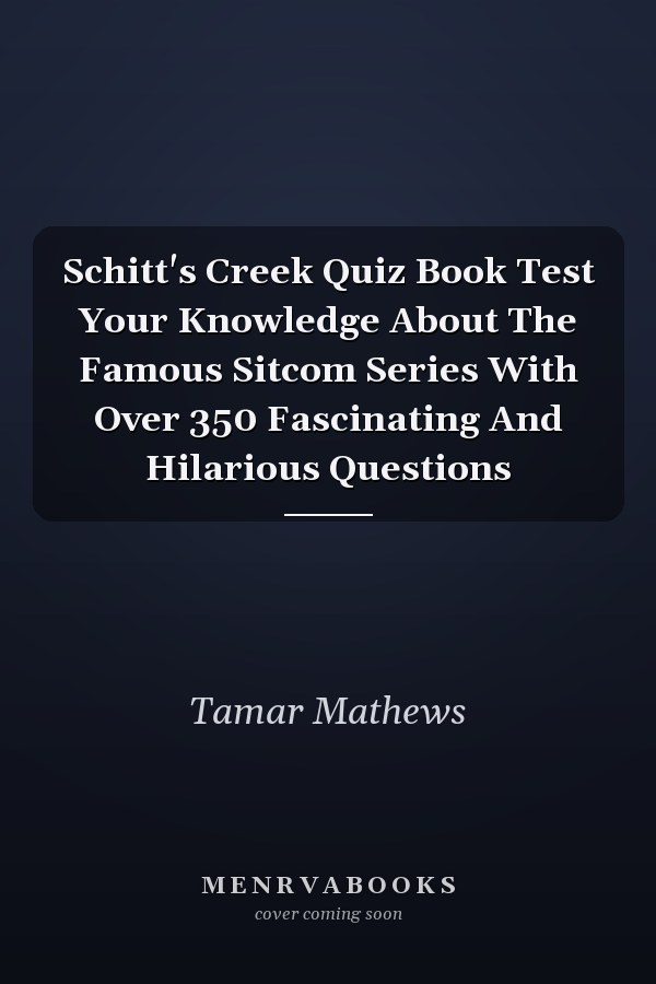 Schitt's Creek Quiz Book Test Your Knowledge About The Famous Sitcom Series With Over 350 Fascinating And Hilarious Questions