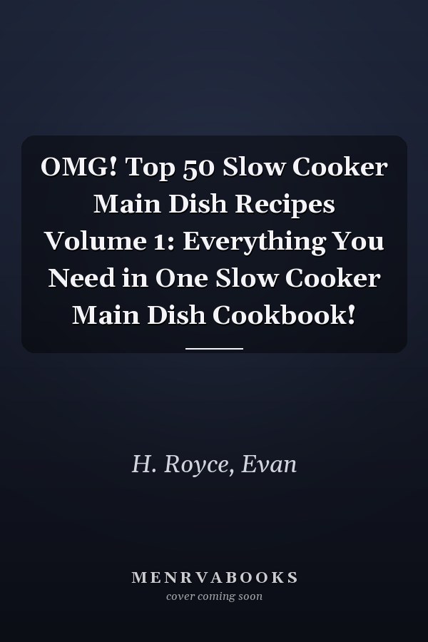 OMG! Top 50 Slow Cooker Main Dish Recipes Volume 1: Everything You Need in One Slow Cooker Main Dish Cookbook!