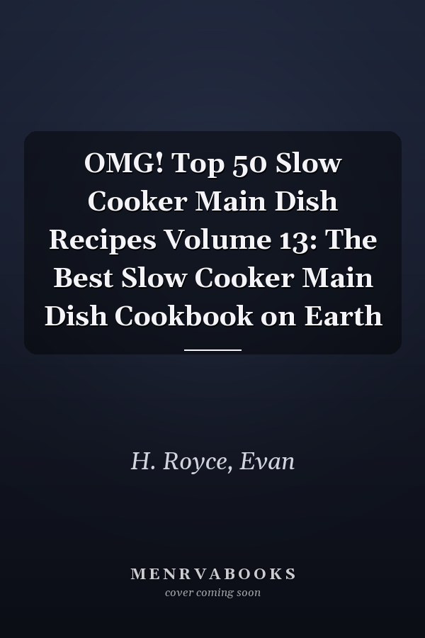 OMG! Top 50 Slow Cooker Main Dish Recipes Volume 13: The Best Slow Cooker Main Dish Cookbook on Earth