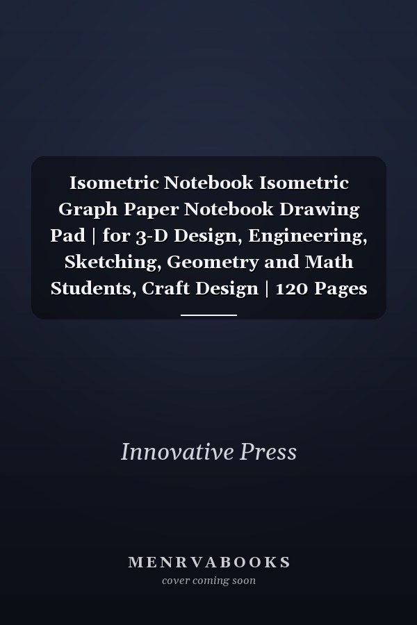 Isometric Notebook Isometric Graph Paper Notebook Drawing Pad | for 3-D Design, Engineering, Sketching, Geometry and Math Students, Craft Design | 120 Pages (8. 5 X 11 )