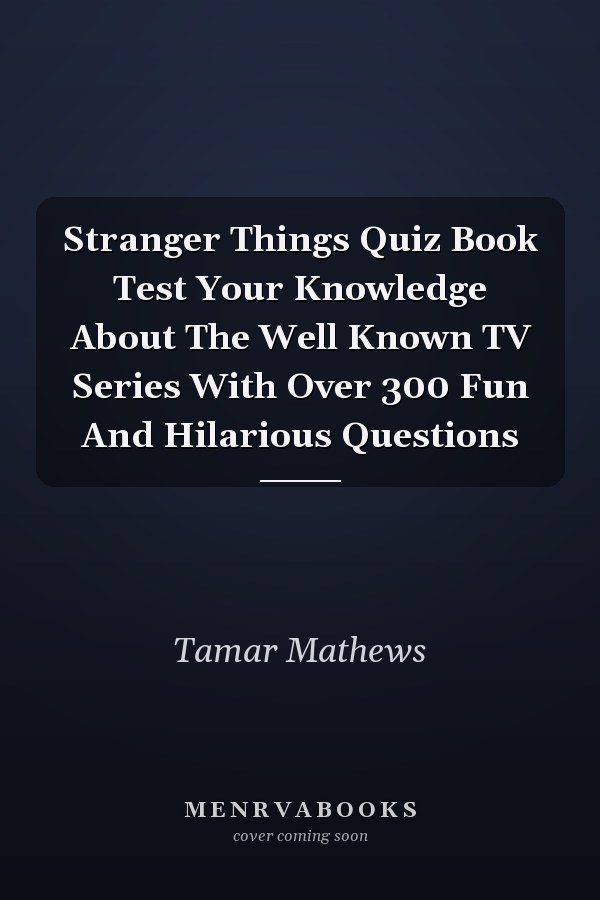Stranger Things Quiz Book Test Your Knowledge About The Well Known TV Series With Over 300 Fun And Hilarious Questions