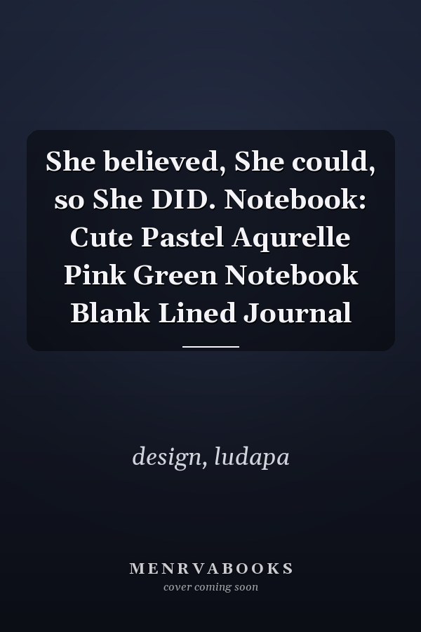 She believed, She could, so She DID. Notebook: Cute Pastel Aqurelle Pink Green Notebook Blank Lined Journal