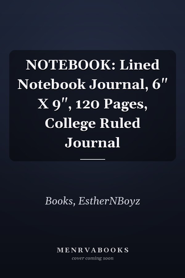NOTEBOOK: Lined Notebook Journal, 6" X 9", 120 Pages, College Ruled Journal