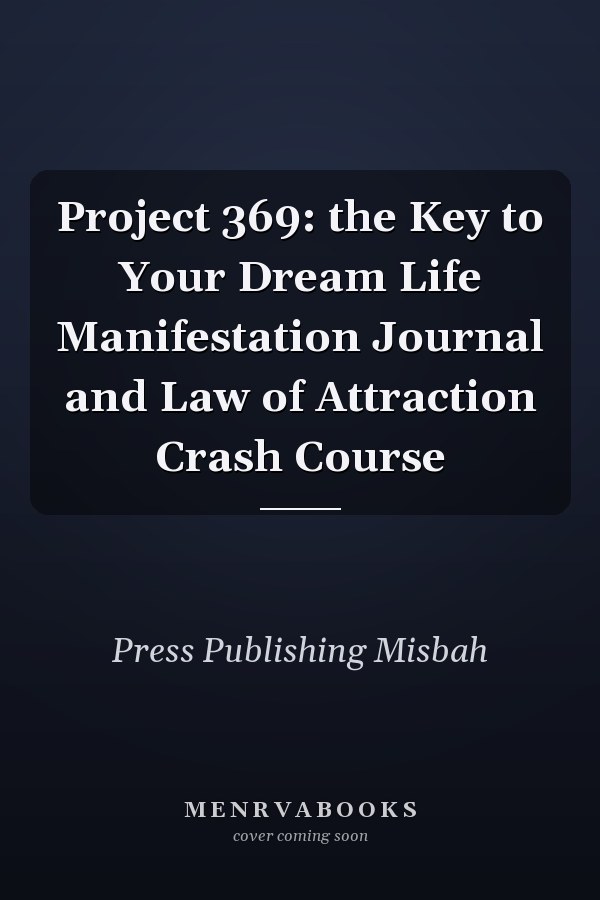 Project 369: the Key to Your Dream Life Manifestation Journal and Law of Attraction Crash Course