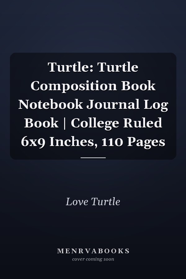 Turtle: Turtle Composition Book Notebook Journal Log Book | College Ruled 6x9 Inches, 110 Pages