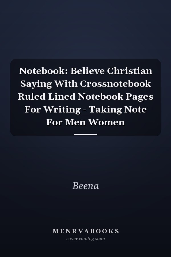 Notebook: Believe Christian Saying With Crossnotebook Ruled Lined Notebook Pages For Writing - Taking Note For Men Women