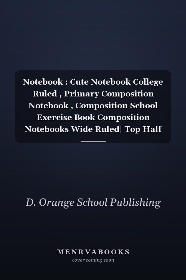Notebook : Cute Notebook College Ruled , Primary Composition Notebook , Composition School Exercise Book Composition Notebooks Wide Ruled| Top Half Blank | Handwriting Practice Paper | Primary Composition Notebook for Girls and Boys| 100 Page Compositio