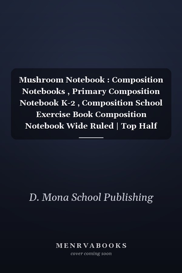 Mushroom Notebook : Composition Notebooks , Primary Composition Notebook K-2 , Composition School Exercise Book Composition Notebook Wide Ruled | Top Half Blank | Handwriting Practice Paper | Primary Composition Notebook for Girls and Boys| 100 Pages