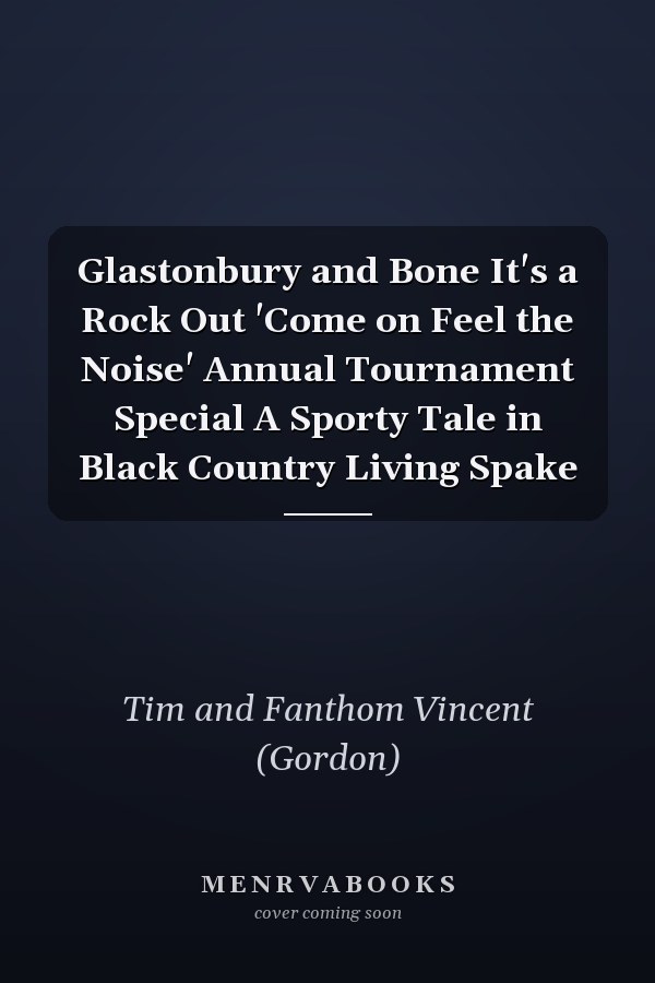 Glastonbury and Bone It's a Rock Out 'Come on Feel the Noise' Annual Tournament Special A Sporty Tale in Black Country Living Spake