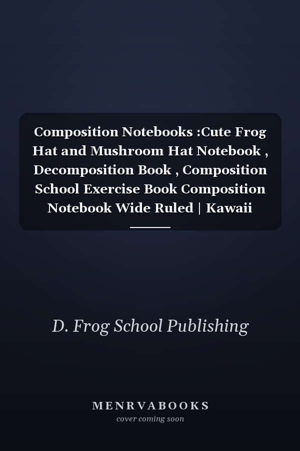 Composition Notebooks :Cute Frog Hat and Mushroom Hat Notebook , Decomposition Book , Composition School Exercise Book Composition Notebook Wide Ruled | Kawaii Cottagecore Aesthetic Lined Journal for Kids and Teens | Primary Composition Notebook for Girl