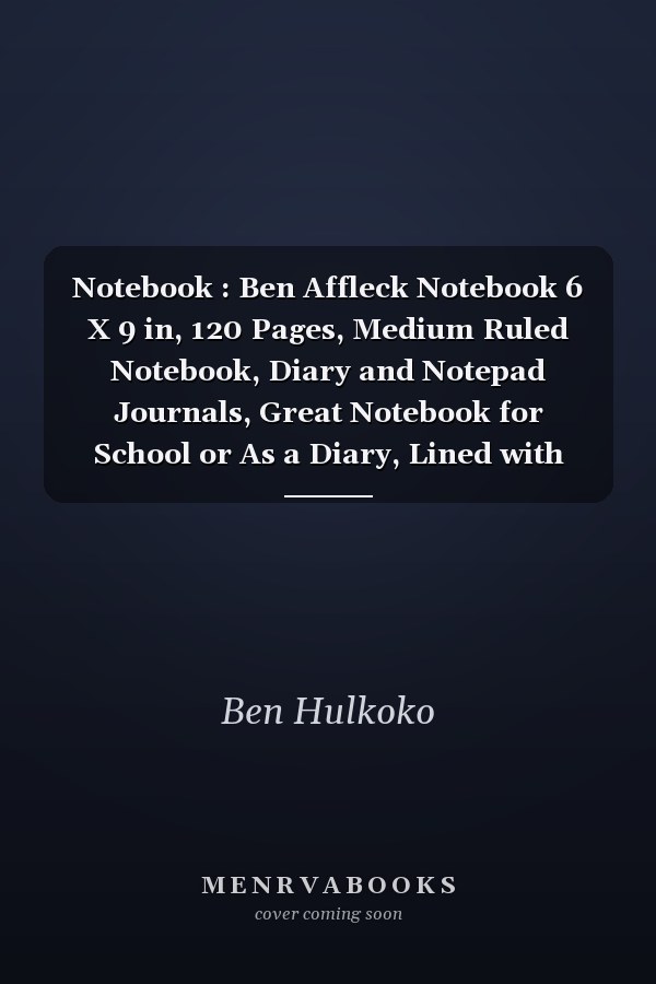 Notebook : Ben Affleck Notebook 6 X 9 in, 120 Pages, Medium Ruled Notebook, Diary and Notepad Journals, Great Notebook for School or As a Diary, Lined with More Than 120 Pages