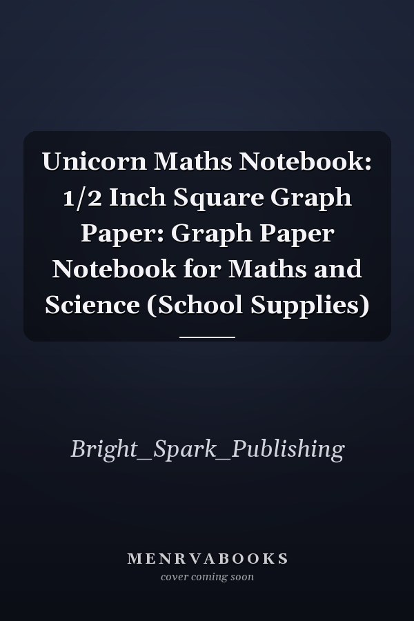 Unicorn Maths Notebook: 1/2 Inch Square Graph Paper: Graph Paper Notebook for Maths and Science (School Supplies)