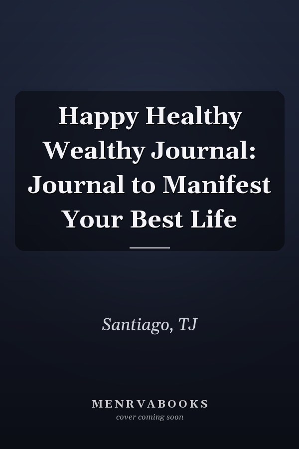 Happy Healthy Wealthy Journal: Journal to Manifest Your Best Life