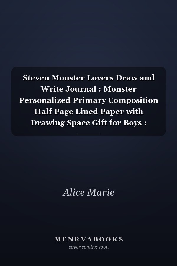 Steven Monster Lovers Draw and Write Journal : Monster Personalized Primary Composition Half Page Lined Paper with Drawing Space Gift for Boys : Personalized Primary Story Journal for Kids, Learn to Write and Draw Journal (Journals for Kids) Personalized