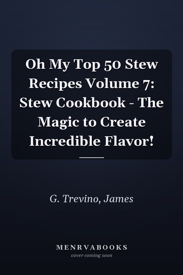 Oh My Top 50 Stew Recipes Volume 7: Stew Cookbook - The Magic to Create Incredible Flavor!