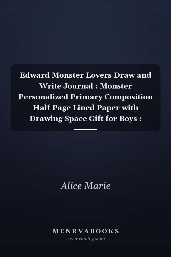 Edward Monster Lovers Draw and Write Journal : Monster Personalized Primary Composition Half Page Lined Paper with Drawing Space Gift for Boys : Personalized Primary Story Journal for Kids, Learn to Write and Draw Journal (Journals for Kids) Personalized
