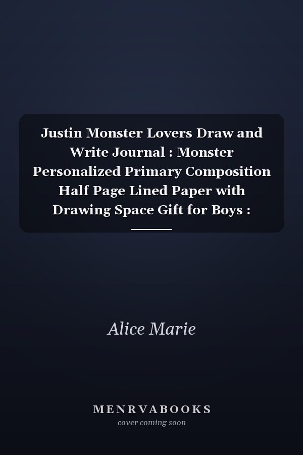Justin Monster Lovers Draw and Write Journal : Monster Personalized Primary Composition Half Page Lined Paper with Drawing Space Gift for Boys : Personalized Primary Story Journal for Kids, Learn to Write and Draw Journal (Journals for Kids) Personalized