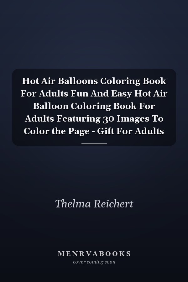 Hot Air Balloons Coloring Book For Adults Fun And Easy Hot Air Balloon Coloring Book For Adults Featuring 30 Images To Color the Page - Gift For Adults