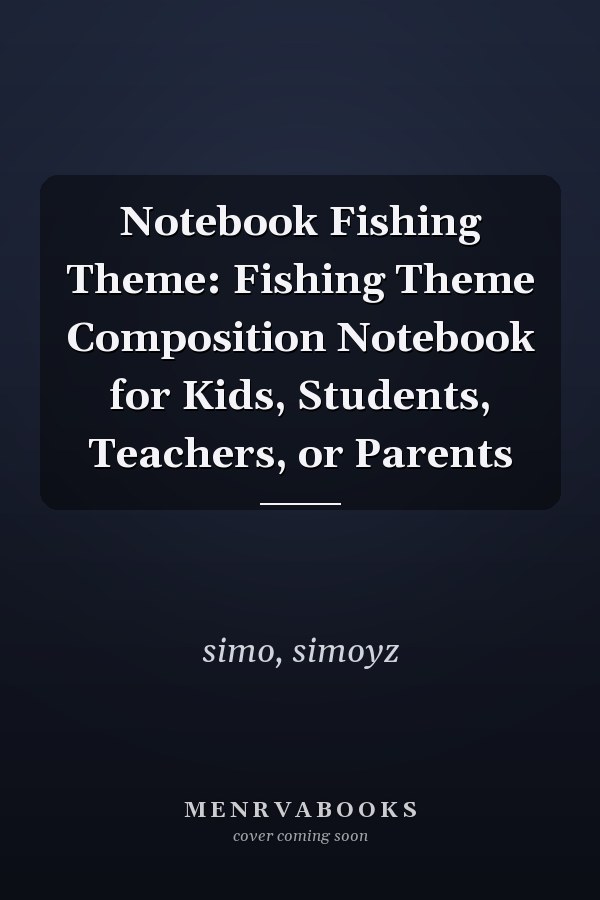 Notebook Fishing Theme: Fishing Theme Composition Notebook for Kids, Students, Teachers, or Parents