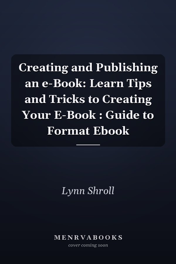 Creating and Publishing an e-Book: Learn Tips and Tricks to Creating Your E-Book : Guide to Format Ebook
