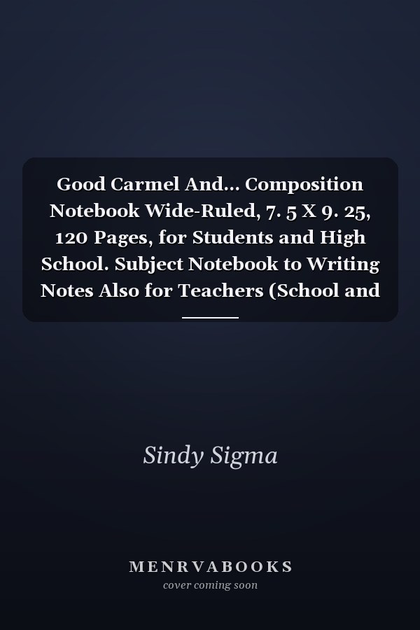 Good Carmel And... Composition Notebook Wide-Ruled, 7. 5 X 9. 25, 120 Pages, for Students and High School. Subject Notebook to Writing Notes Also for Teachers (School and University Essentials)