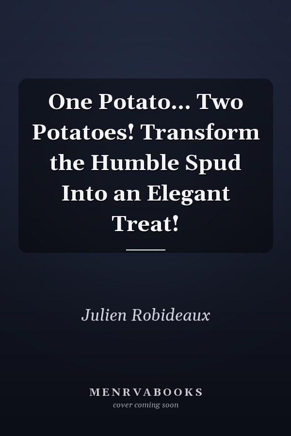 One Potato... Two Potatoes! Transform the Humble Spud Into an Elegant Treat!