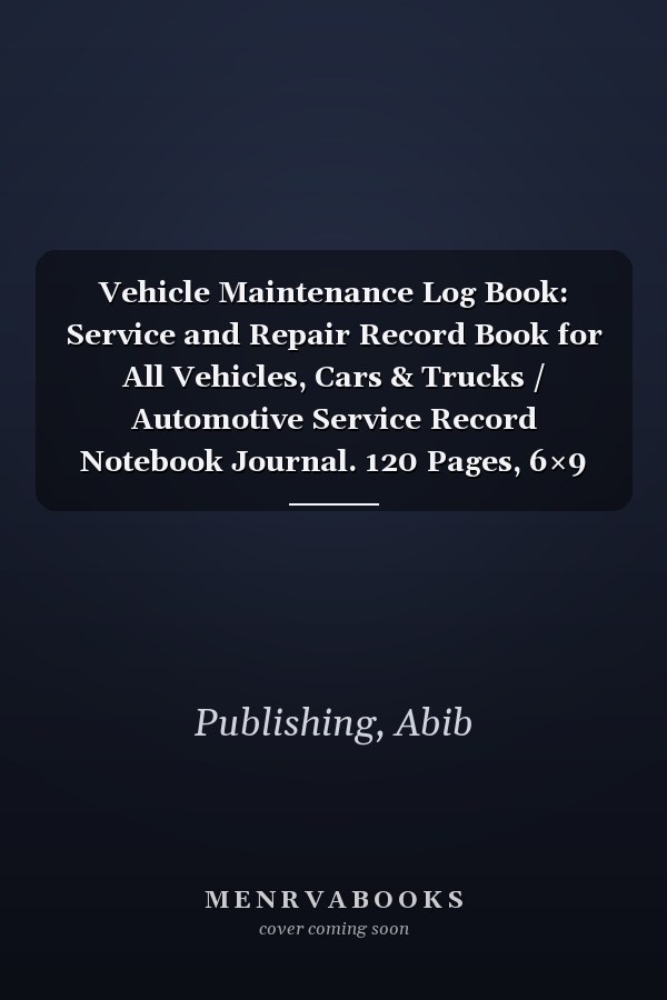 Vehicle Maintenance Log Book: Service and Repair Record Book for All Vehicles, Cars & Trucks / Automotive Service Record Notebook Journal. 120 Pages, 6×9 inch.