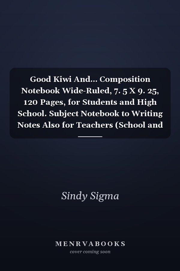 Good Kiwi And... Composition Notebook Wide-Ruled, 7. 5 X 9. 25, 120 Pages, for Students and High School. Subject Notebook to Writing Notes Also for Teachers (School and University Essentials)