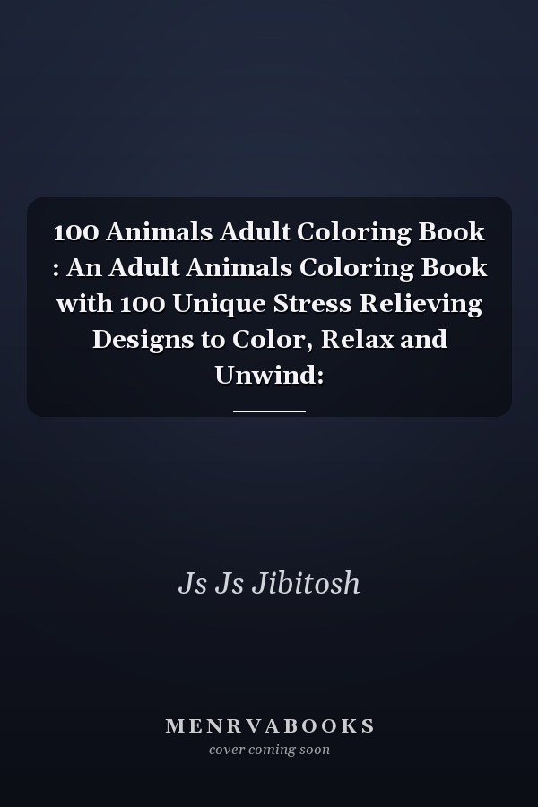 100 Animals Adult Coloring Book : An Adult Animals Coloring Book with 100 Unique Stress Relieving Designs to Color, Relax and Unwind: