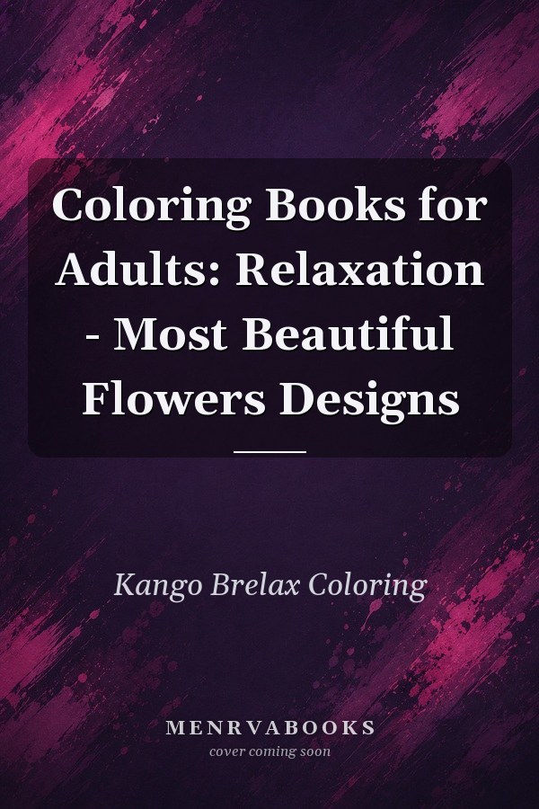 Coloring Books for Adults: Relaxation - Most Beautiful Flowers Designs