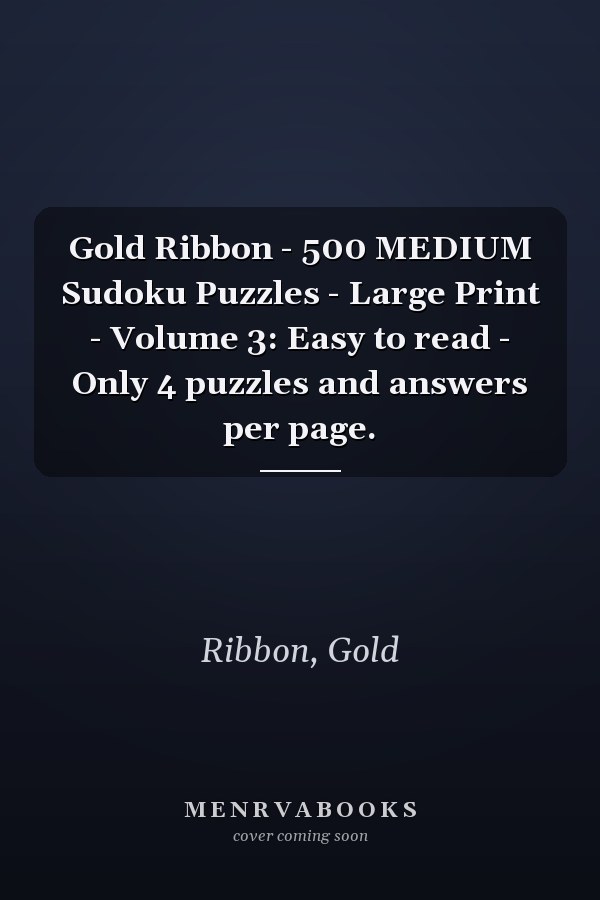 Gold Ribbon - 500 MEDIUM Sudoku Puzzles - Large Print - Volume 3: Easy to read - Only 4 puzzles and answers per page.