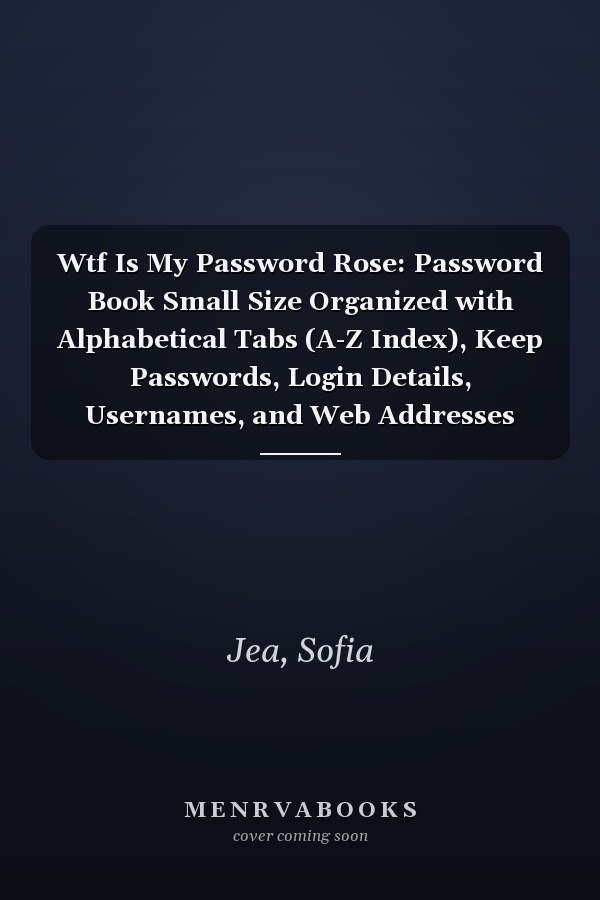 Wtf Is My Password Rose: Password Book Small Size Organized with Alphabetical Tabs (A-Z Index), Keep Passwords, Login Details, Usernames, and Web Addresses