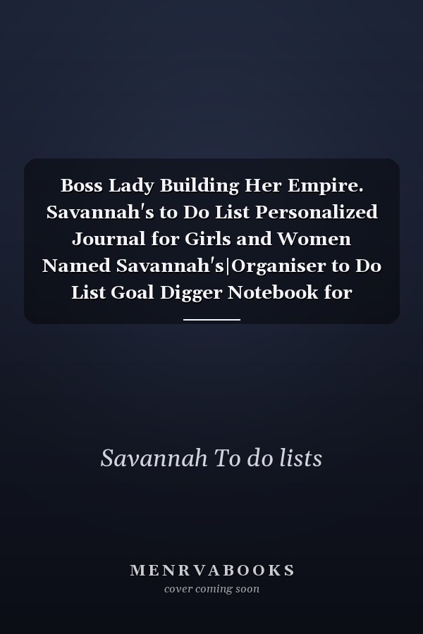 Boss Lady Building Her Empire. Savannah's to Do List Personalized Journal for Girls and Women Named Savannah's|Organiser to Do List Goal Digger Notebook for Writing Notes and Thoughts|Christmas Gift for Her|110 Blank Lined Pages 6x9 Inches