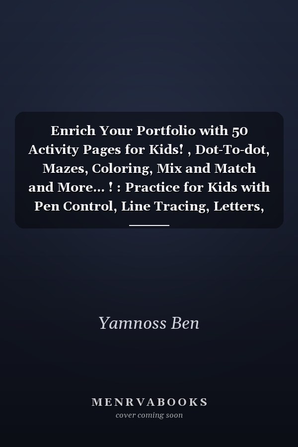Enrich Your Portfolio with 50 Activity Pages for Kids! , Dot-To-dot, Mazes, Coloring, Mix and Match and More... ! : Practice for Kids with Pen Control, Line Tracing, Letters, and More... !